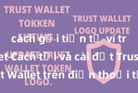 cách gửi tiền từ ví trust wallet Cách tải và cài đặt Trust Wallet trên điện thoại tại Việt Nam