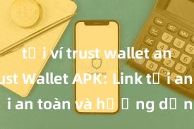 tải ví trust wallet android Trust Wallet APK: Link tải an toàn và hướng dẫn cài đặt