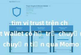 tìm ví trust trên ch play Trust Wallet có hỗ trợ chuyển tiền qua Momo không?